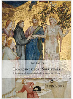 IMMAGINI DEGLI SPIRITUALI. IL SIGNIFICATO DELLE IMMAGINI NELLE CHIESE FRANCESCAN