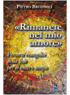 RIMANETE NEL MIO AMORE PERCORSI EVANGELICI DELLA FEDE PER IL NOSTRO TEMPO