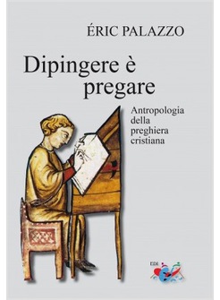 DIPINGERE E' PREGARE ANTROPOLOGIA DELLA PREGHIERA CRISTIANA
