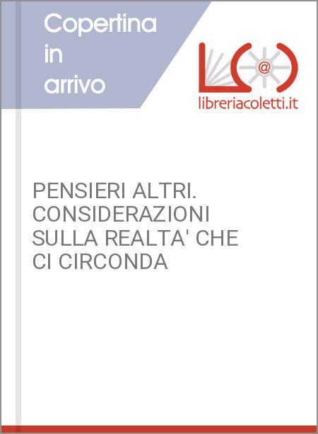 PENSIERI ALTRI. CONSIDERAZIONI SULLA REALTA' CHE CI CIRCONDA