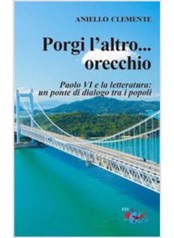 PORGI L'ALTRO... ORECCHIO. PAOLO VI E LA LETTERATURA: UN PONTE DI DIALOGO