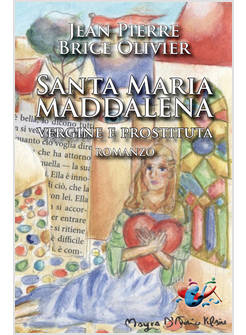 SANTA MARIA MADDALENA. VERGINE E PROSTITUTA