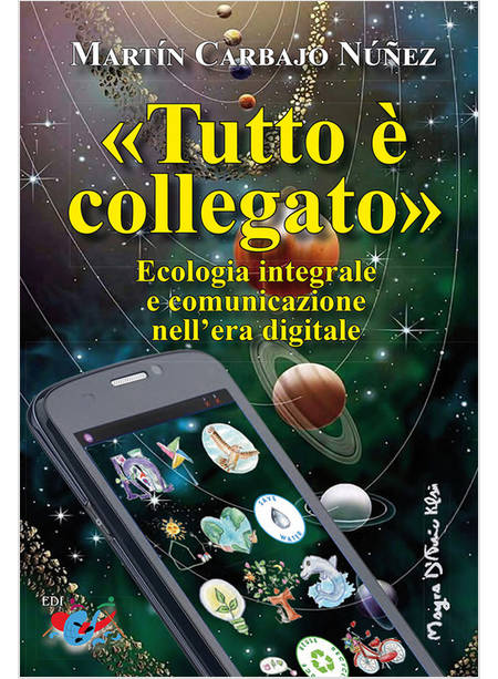 TUTTO E' COLLEGATO ECOLOGIA INTEGRALE E COMUNICAZIONE NELL'ERA DIGITALE