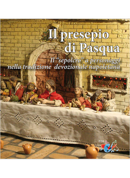 IL PRESEPIO DI PASQUA. IL «SEPOLCRO» A PERSONAGGI NELLA TRADIZIONE NAPOLETANA