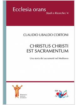 CHRISTUS CHRISTI EST SACRAMENTUM. UNA STORIA DEI SACRAMENTI NEL MEDIOEVO