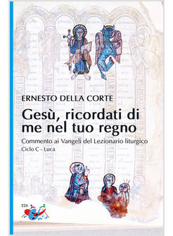 GESU' RICORDATI DI ME NEL TUO REGNO. COMMENTO AI VANGELI CICLO C LUCA