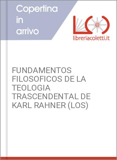 FUNDAMENTOS FILOSOFICOS DE LA TEOLOGIA TRASCENDENTAL DE KARL RAHNER (LOS)