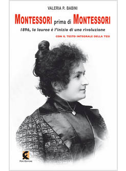 MONTESSORI PRIMA DI MONTESSORI 1896, LA LAUREA E' L'INIZIO DI UNA RIVOLUZIONE