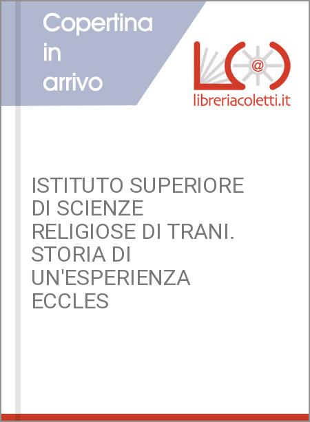 ISTITUTO SUPERIORE DI SCIENZE RELIGIOSE DI TRANI. STORIA DI UN'ESPERIENZA ECCLES