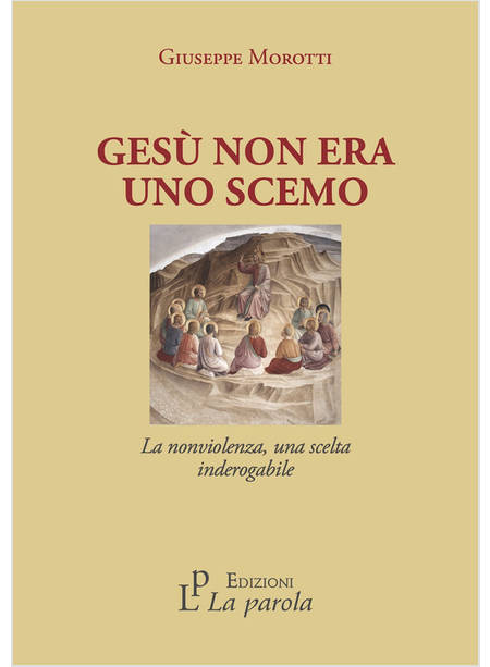 GESU' NON ERA UNO SCEMO LA NONVIOLENZA, UNA SCELTA INDEROGABILE