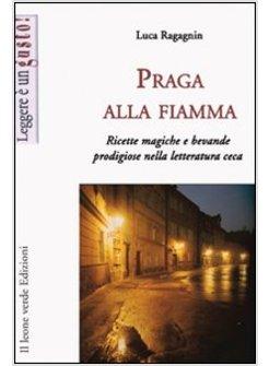 PRAGA ALLA FIAMMA RICETTE MAGICHE E BEVANDE PRODIGIOSE NELLA LETTERATURA CECA