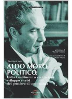 ALDO MORO POLITICO DALLA COSTITUENTE A VIA CAETANI SVILUPPO E CRISI DEL PENSIERO