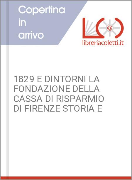 1829 E DINTORNI LA FONDAZIONE DELLA CASSA DI RISPARMIO DI FIRENZE STORIA E