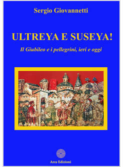 ULTREYA E SUSEYA! IL GIUBILEO E I PELLEGRINI IERI E OGGI