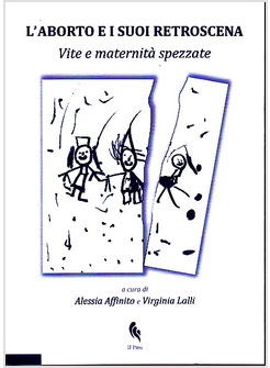 ABORTO E I SUOI RETROSCENA VITE E MATERNITA' SPEZZATE (L')