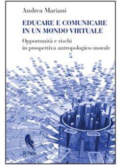 EDUCARE E COMUNICARE IN UN MONDO VIRTUALE. OPPORTUNITA' E RISCHI IN PROSPETTIVA