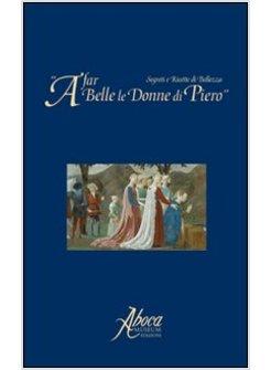 A FAR BELLE LE DONNE DI PIERO. SEGRETI E RICETTE DI BELLEZZA