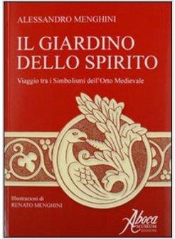 GIARDINO DELLO SPIRITO. VIAGGIO TRA I SIMBOLISMI DELL'ORTO MEDIEVALE (IL)