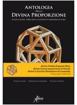 ANTOLOGIA DELLA DIVINA PROPORZIONE DI LUCA PACIOLI, PIERO DELLA FRANCESCA E LEON