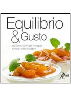 EQUILIBRIO & GUSTO. 60 RICETTE AIDAP PER MANGIARE IN MODO SANO E LEGGERO