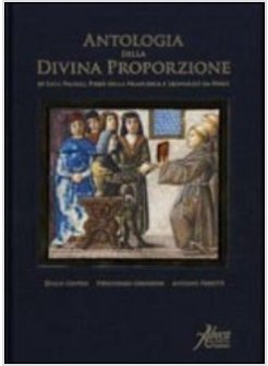 ANTOLOGIA DELLA DIVINA PROPORZIONE DI LUCA PACIOLI, PIERO DELLA FRANCESCA E LEON