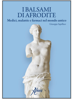 BALSAMI DI AFRODITE. MEDICI MALATTIE E FARMACI NEL MONDO ANTICO (I)