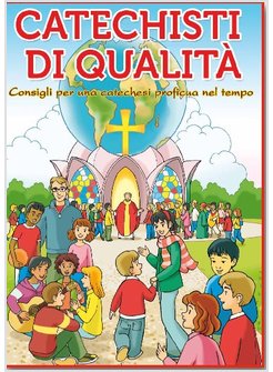 CATECHISTI DI QUALITA'. CONSIGLI PER UNA CATECHESI PROFICUA NEL TEMPO