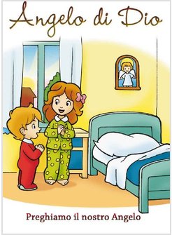 ANGELO DI DIO. PREGHIAMO IL NOSTRO ANGELO