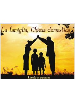 LA FAMIGLIA, CHIESA DOMESTICA