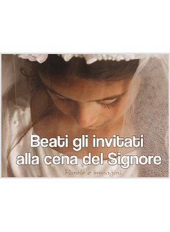 BEATI GLI INVITATI ALLA CENA DEL SIGNORE. PAROLE E IMMAGINI