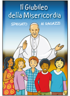 IL GIUBILEO DELLA MISERICORDIA SPIEGATO AI RAGAZZI