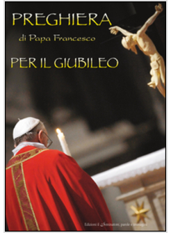 PREGHIERA DI PAPA FRANCESCO PER IL GIUBILEO