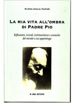 MIA VITA ALL'OMBRA DI PADRE PIO  RIFLESSIONI RICORDI TESTIMONIANZE E CRONACHE