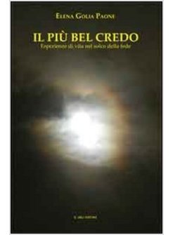 IL PIU' BEL CREDO. ESPERIENZE DI VITA NEL SOLCO DELLA FEDE 