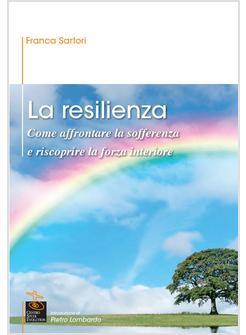 RESILIENZA COME AFFRONTARE LA SOFFERENZA E RISCOPRILE LA FORZA INTERIORE