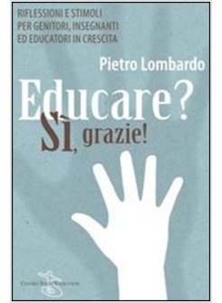 EDUCARE? SI, GRAZIE! RIFLESSIONI E STIMOLI PER GENITORI, INSEGNANTI ED EDUCATORI