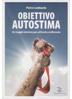 OBIETTIVO AUTOSTIMA. UN VIAGGIO INTERIORE PER COLTIVARLA E RAFFORZARLA