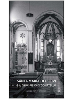 CHIESA DI SANTA MARIA DEI SERVI IN PADOVA. LA CAPPELLA DEL CROCIFISSO DI DONATEL