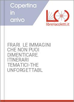 FRARI. LE IMMAGINI CHE NON PUOI DIMENTICARE. ITINERARI TEMATICI-THE UNFORGETTABL