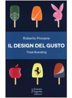 DESIGN DEL GUSTO. TOTAL BRANDING. IL MARKETING MULTISENSORIALE PER COMUNICARE IN