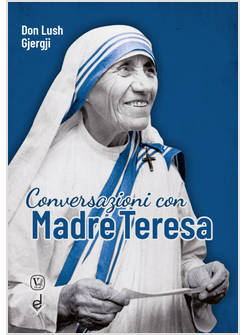 CONVERSAZIONI CON MADRE TERESA