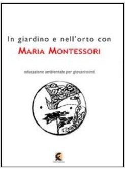 IN GIARDINO E NELL'ORTO CON MARIA MONTESSORI. LA NATURA NELL'EDUCAZIONE