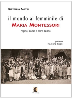IL MONDO AL FEMMINILE DI MARIA MONTESSORI. REGINE, DAME E ALTRE DONNE 