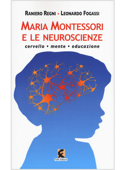 MARIA MONTESSORI E LE NEUROSCIENZE. CERVELLO, MENTE, EDUCAZIONE