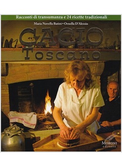 CACIO TOSCANO. RACCONTI DI TRANSUMANZA E 24 RICETTE TRADIZIONALI