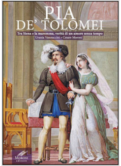PIA DE' TOLOMEI. TRA SIENA E LA MAREMMA, VERITA' DI UN AMORE SENZA TEMPO