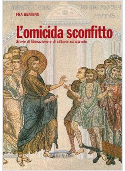 L'OMICIDA SCONFITTO. STORIE DI LIBERAZIONE E DI VITTORIA SUL DIAVOLO