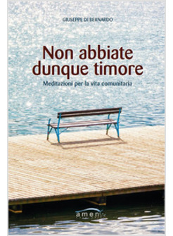 NON ABBIATE DUNQUE TIMORE. MEDITAZIONI PER LA VITA COMUNITARIA