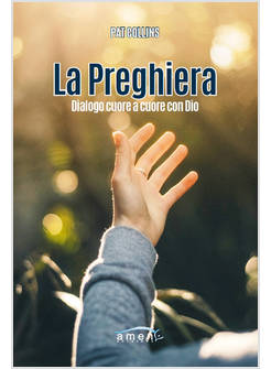 LA PREGHIERA. DIALOGO CUORE A CUORE CON DIO