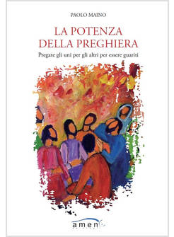 LA POTENZA DELLA PREGHIERA. PREGATE GLI UNI PER GLI ALTRI PER ESSERE GUARITI
